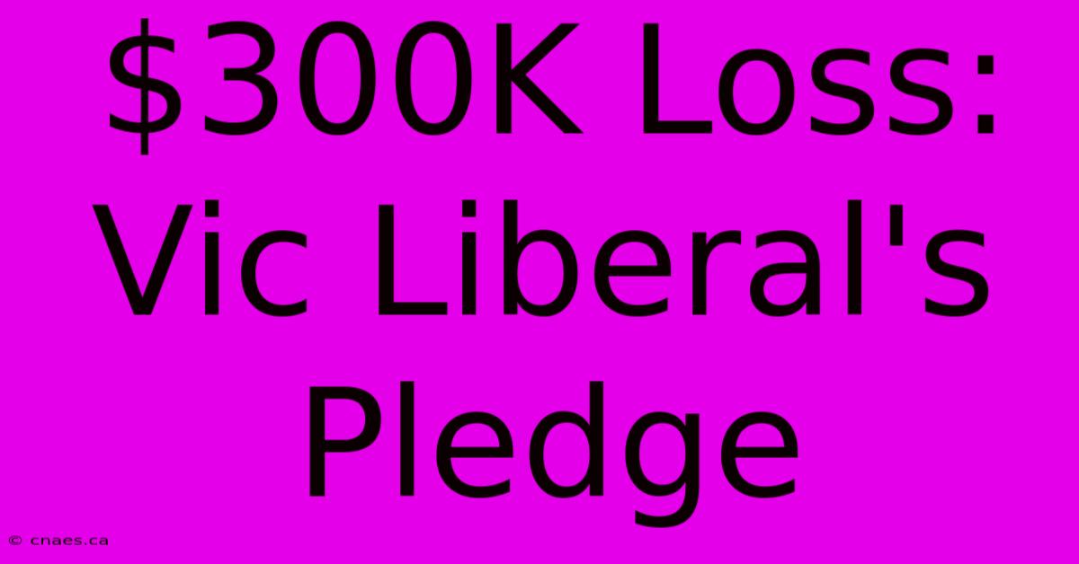 $300K Loss: Vic Liberal's Pledge