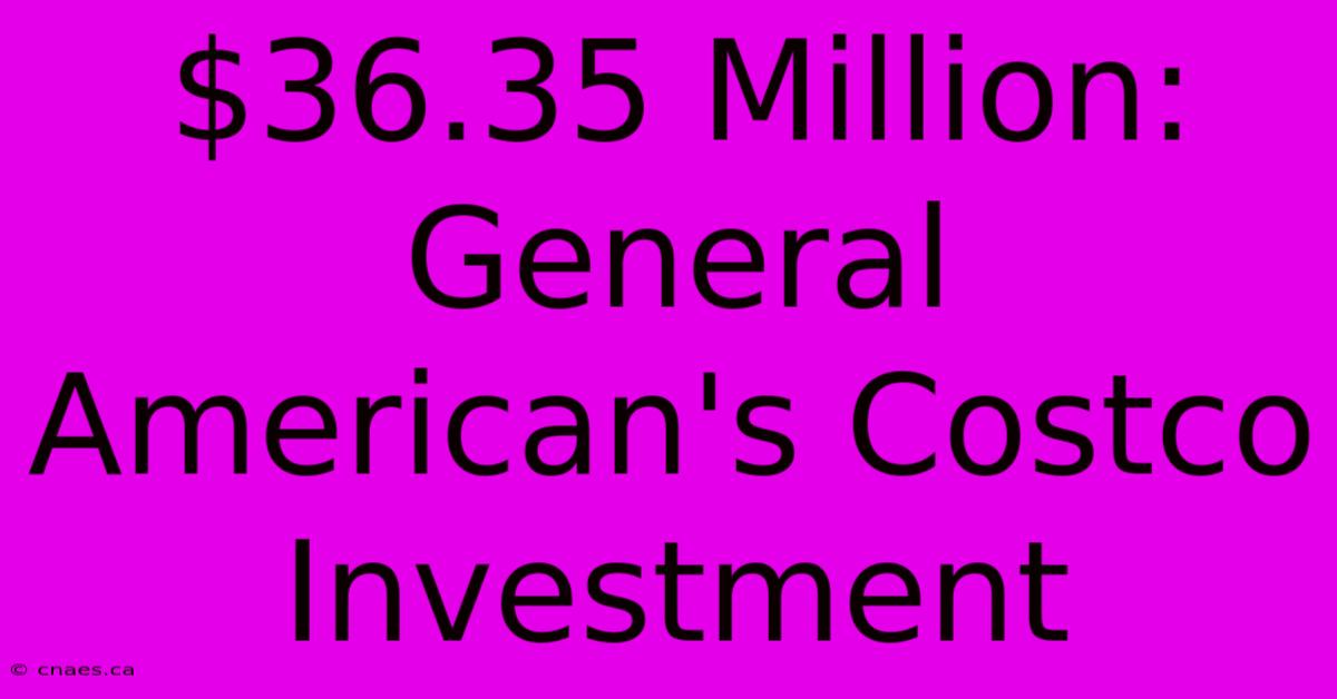 $36.35 Million: General American's Costco Investment 