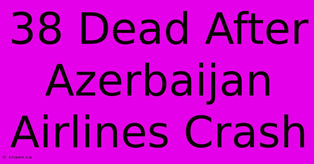 38 Dead After Azerbaijan Airlines Crash