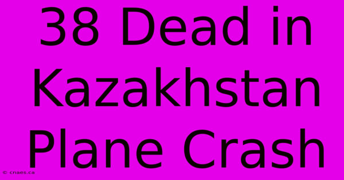 38 Dead In Kazakhstan Plane Crash