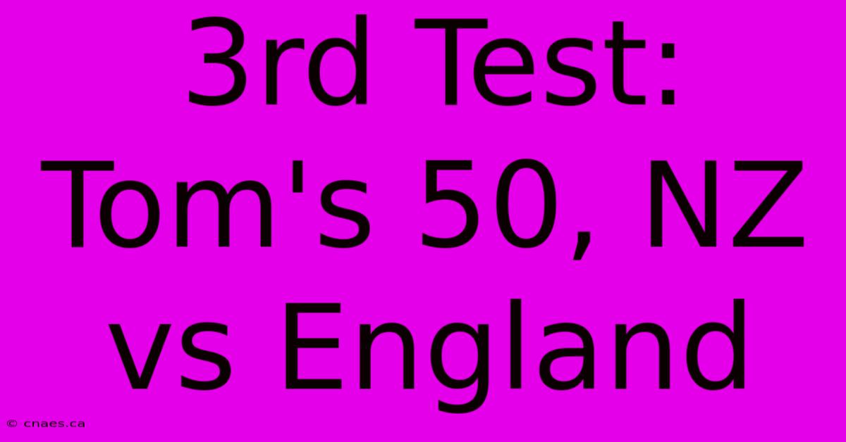 3rd Test: Tom's 50, NZ Vs England