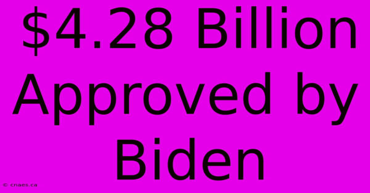 $4.28 Billion Approved By Biden