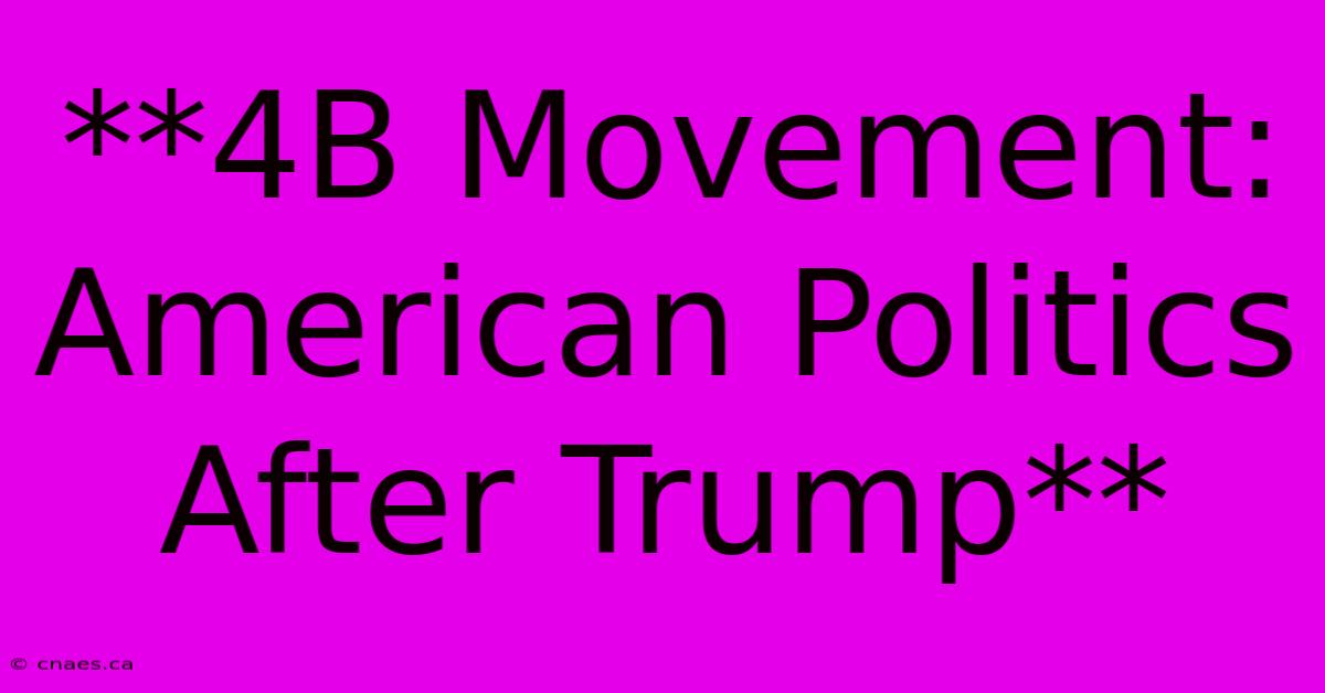 **4B Movement: American Politics After Trump**