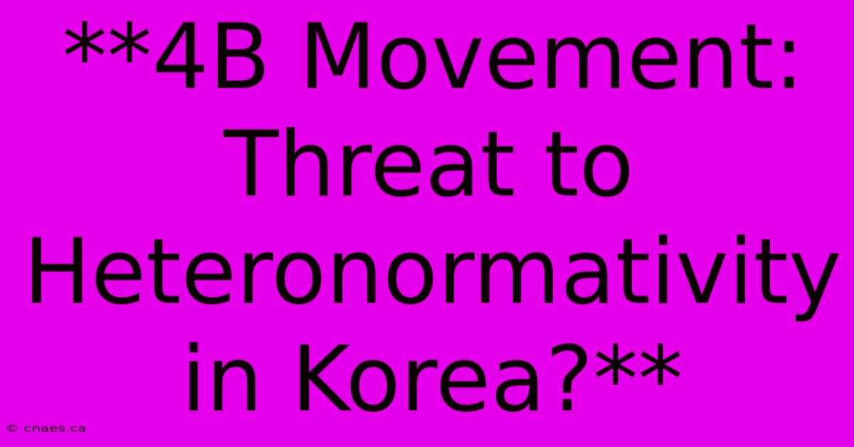 **4B Movement: Threat To Heteronormativity In Korea?**