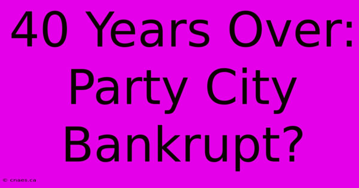 40 Years Over: Party City Bankrupt?