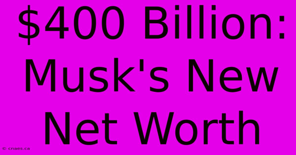 $400 Billion: Musk's New Net Worth