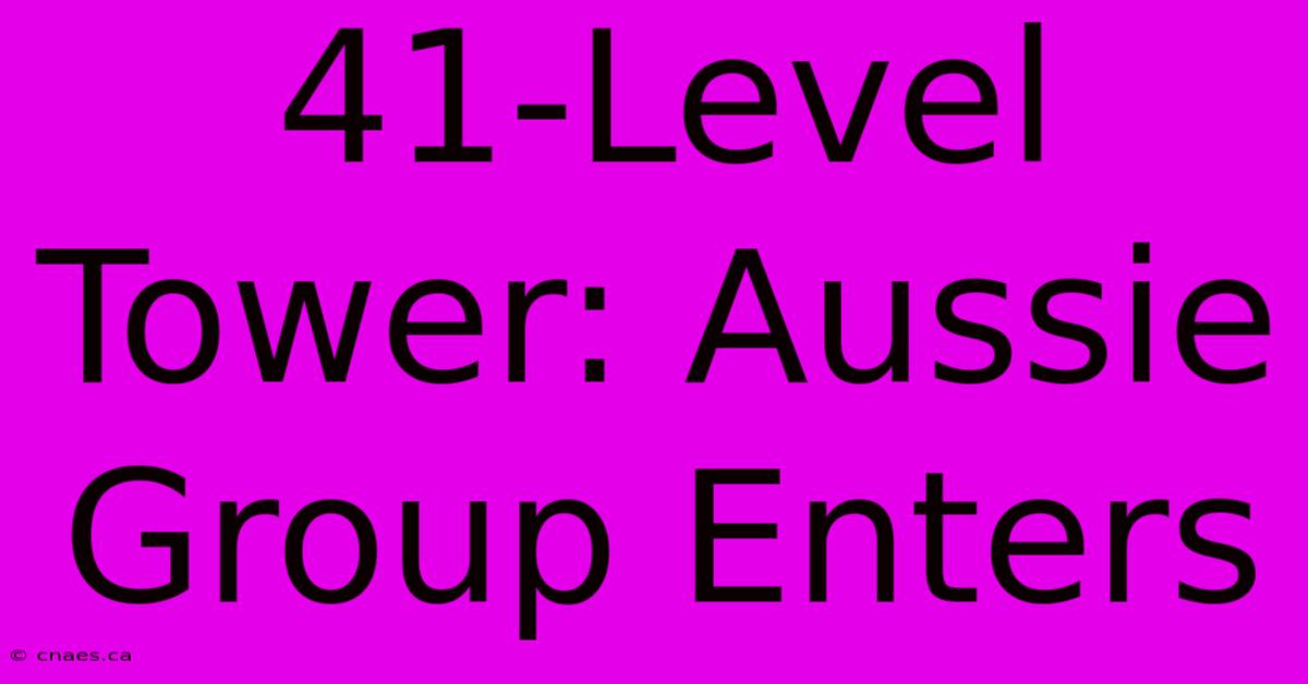 41-Level Tower: Aussie Group Enters