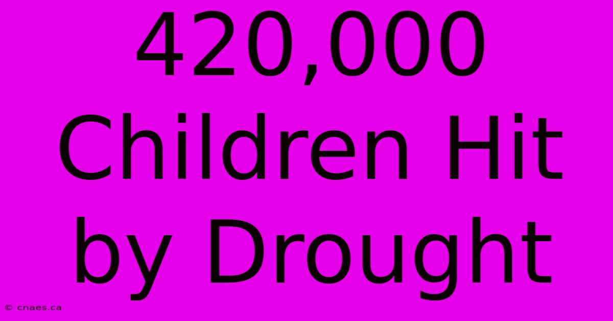 420,000 Children Hit By Drought