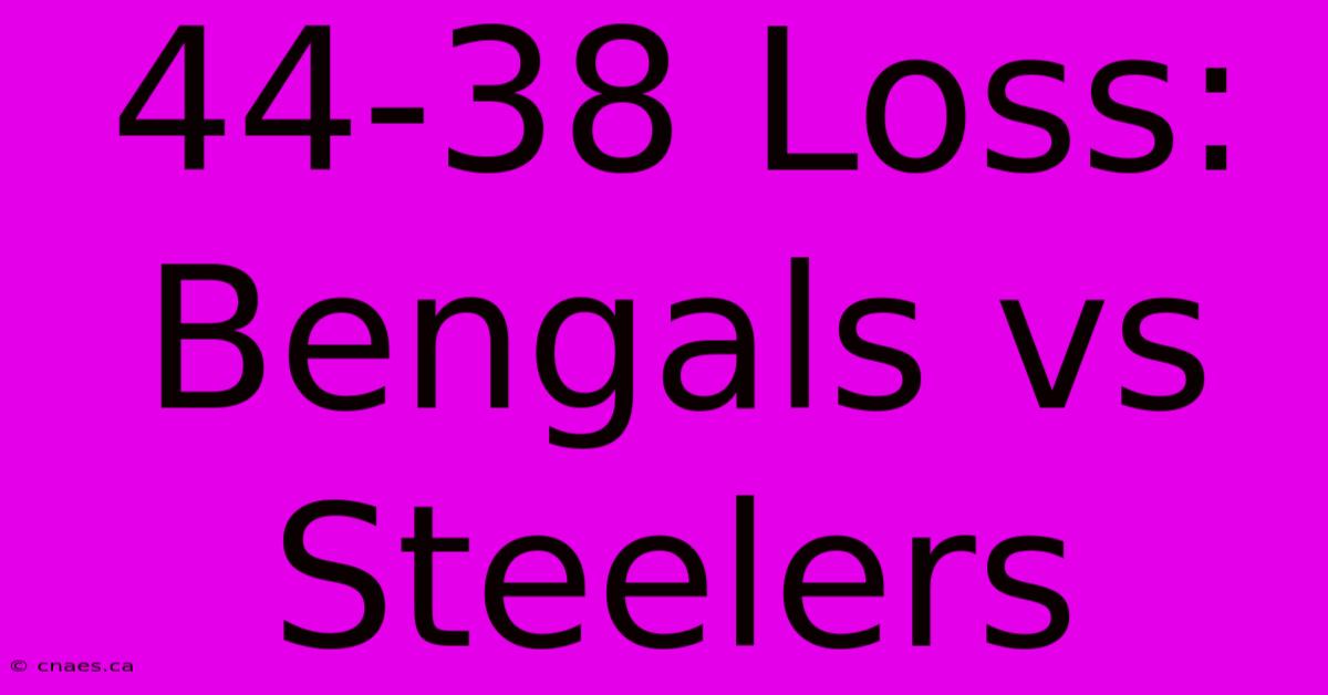 44-38 Loss: Bengals Vs Steelers