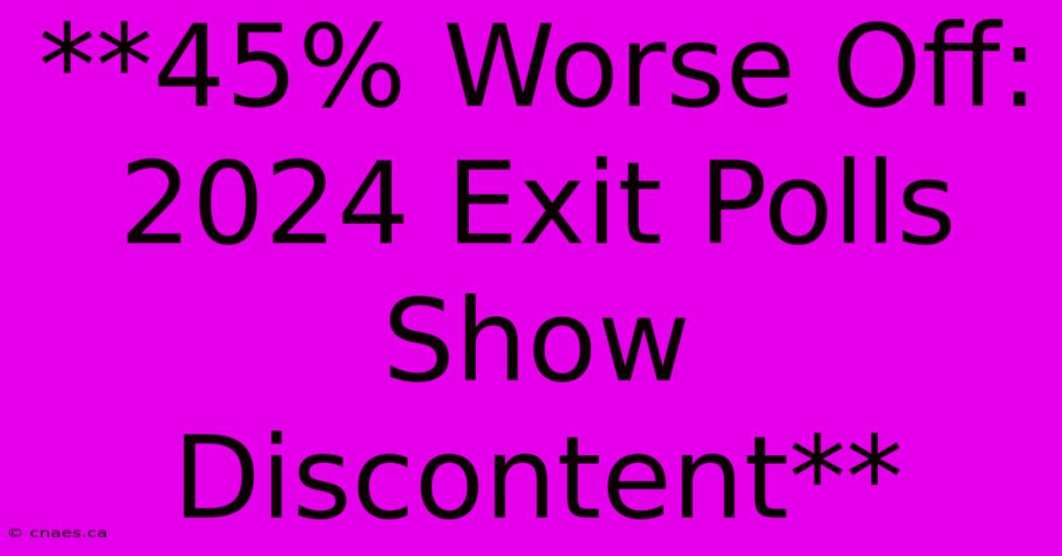 **45% Worse Off: 2024 Exit Polls Show Discontent**