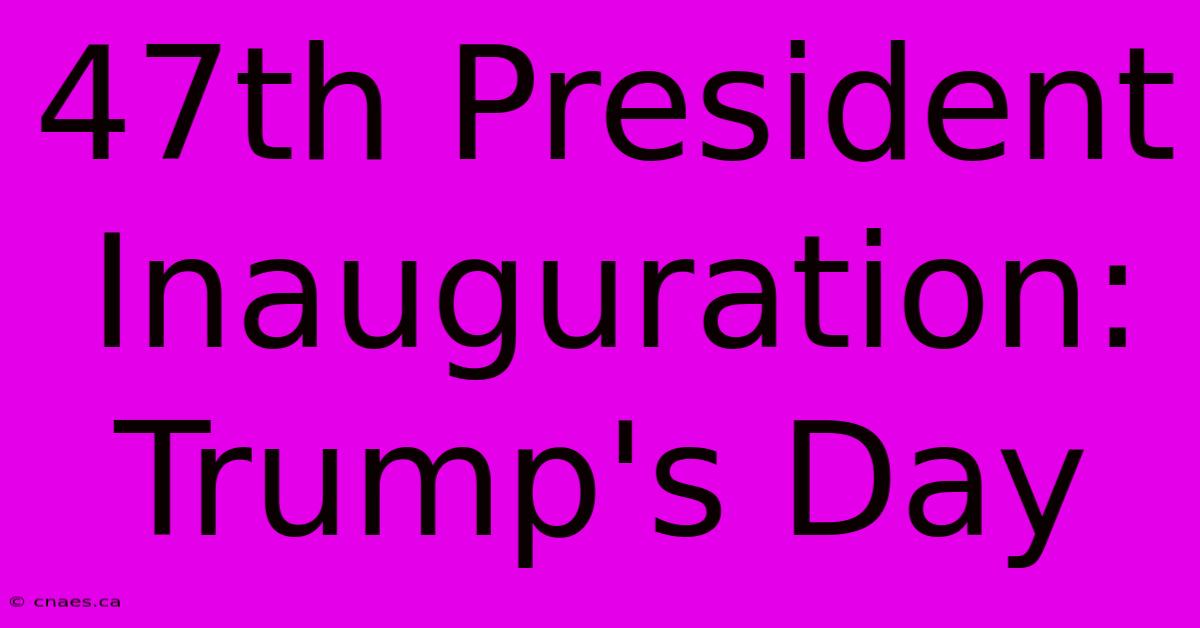 47th President Inauguration: Trump's Day 