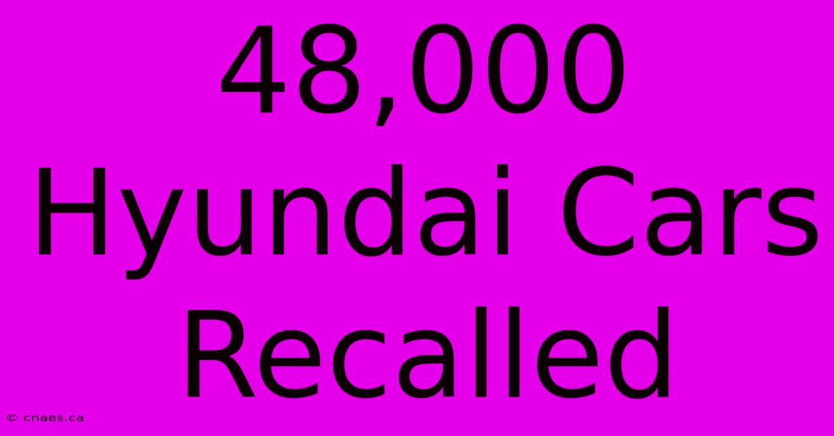 48,000 Hyundai Cars Recalled