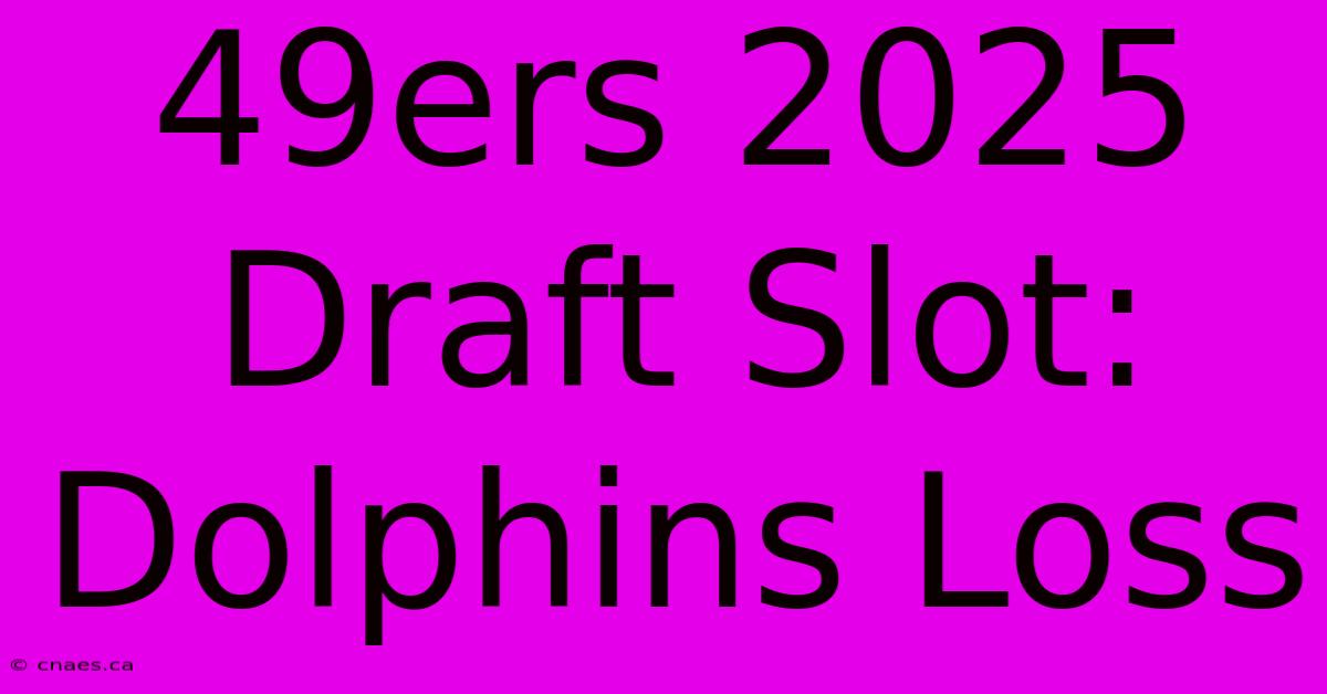 49ers 2025 Draft Slot: Dolphins Loss