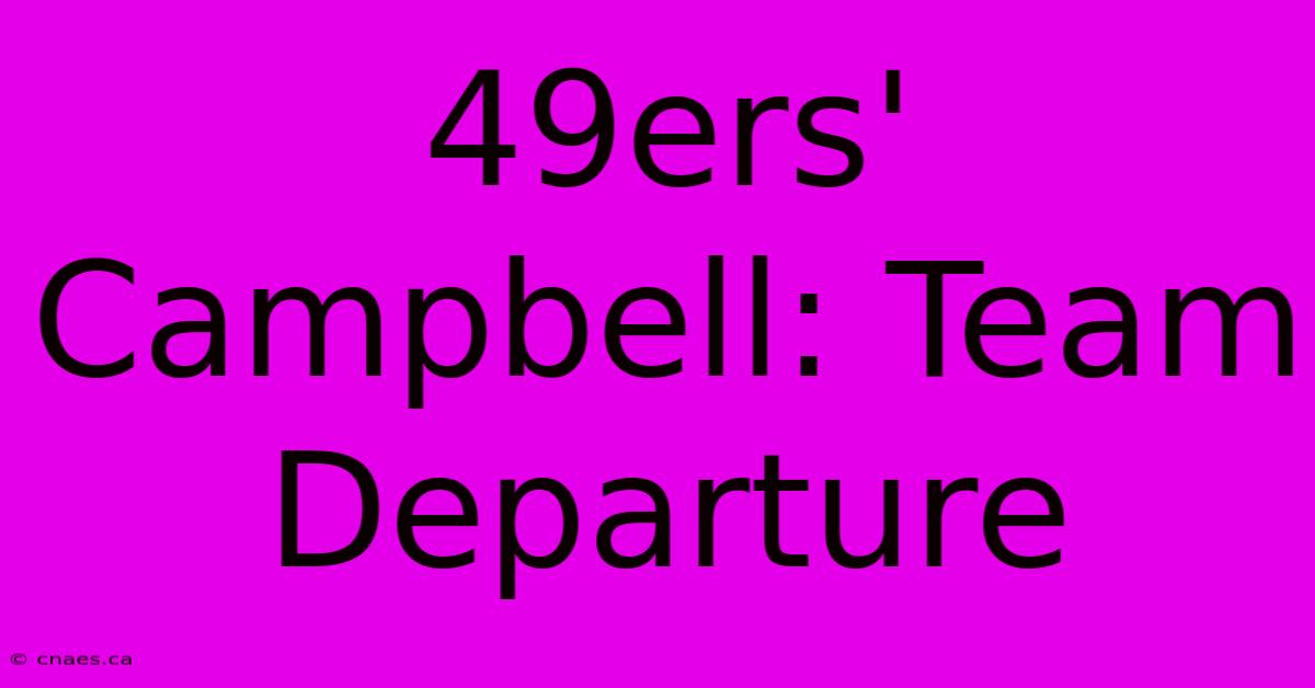 49ers' Campbell: Team Departure