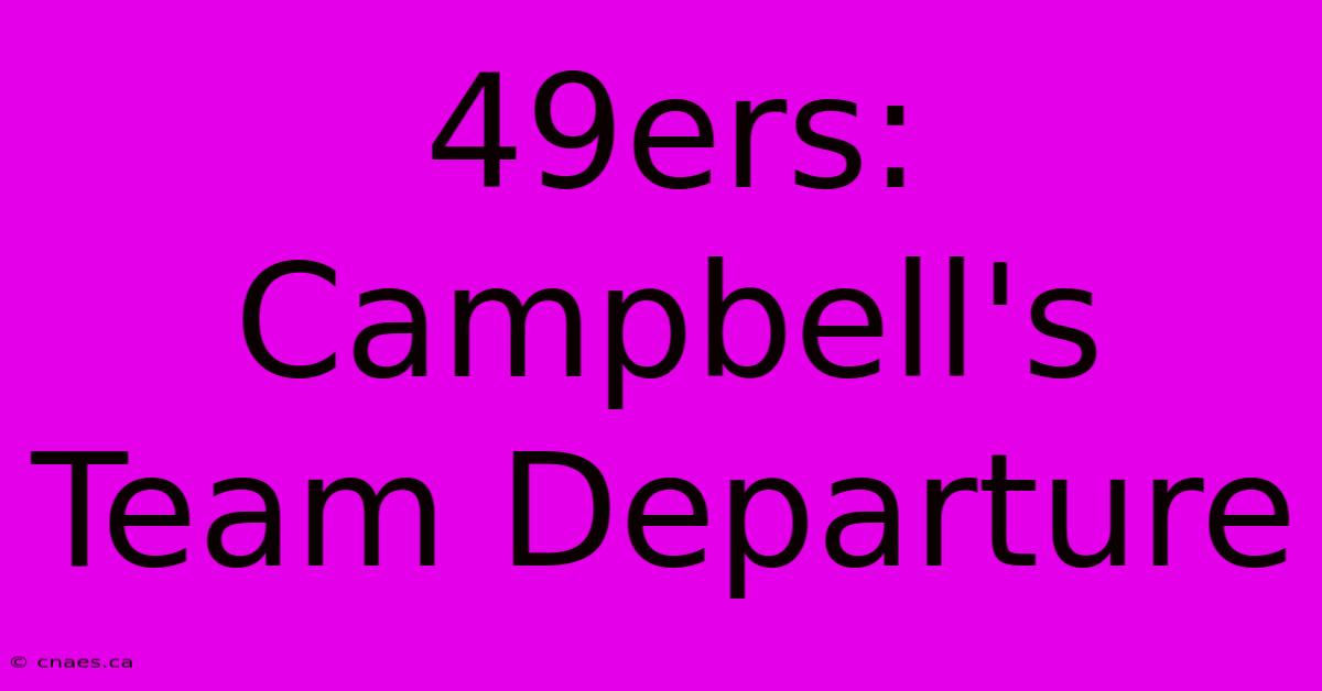 49ers: Campbell's Team Departure