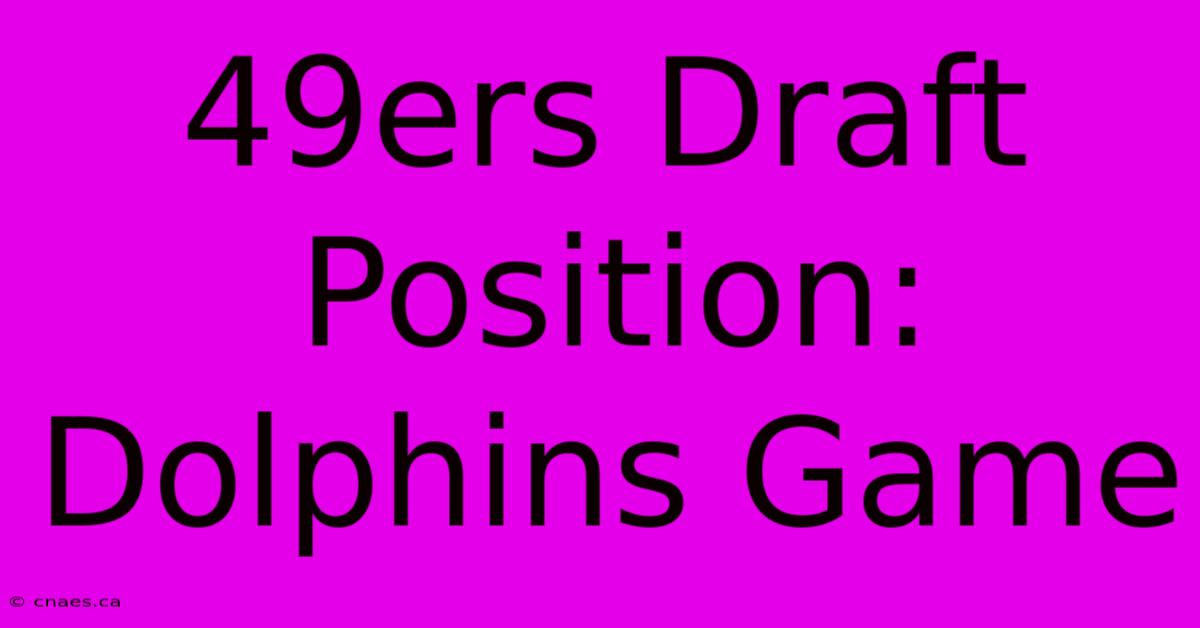 49ers Draft Position: Dolphins Game