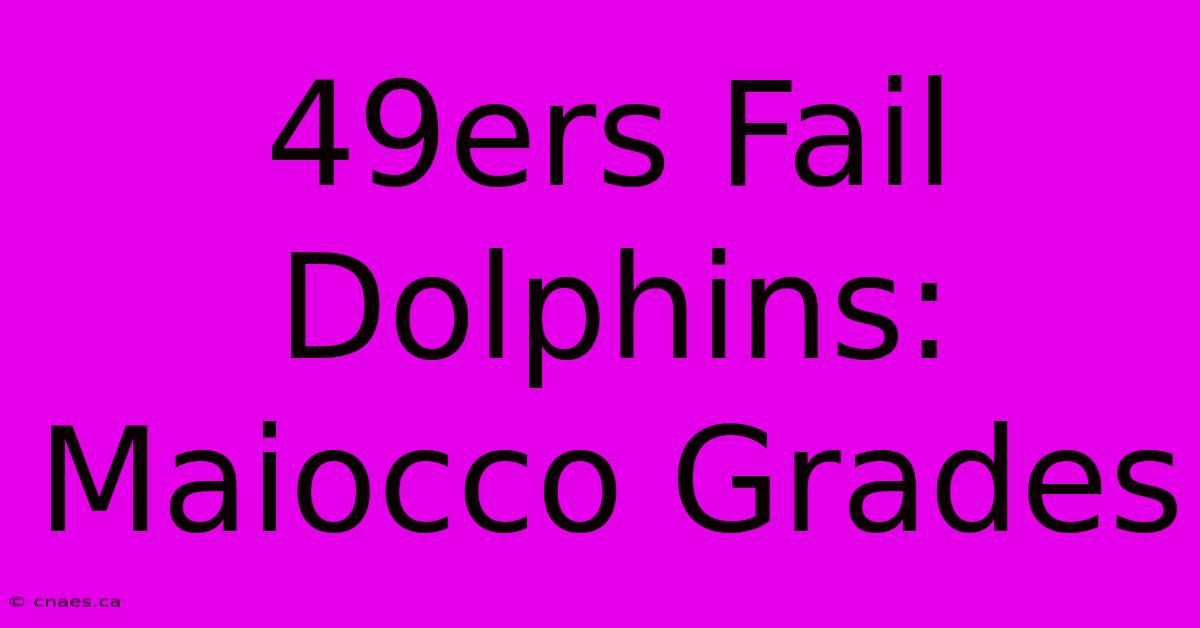 49ers Fail Dolphins: Maiocco Grades