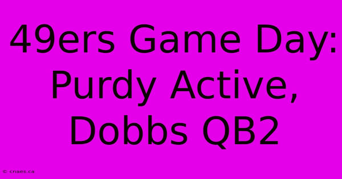 49ers Game Day: Purdy Active, Dobbs QB2