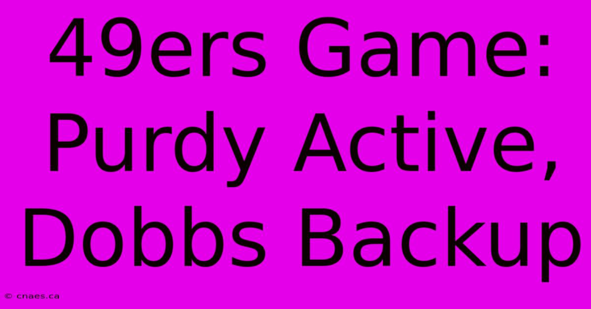 49ers Game: Purdy Active, Dobbs Backup