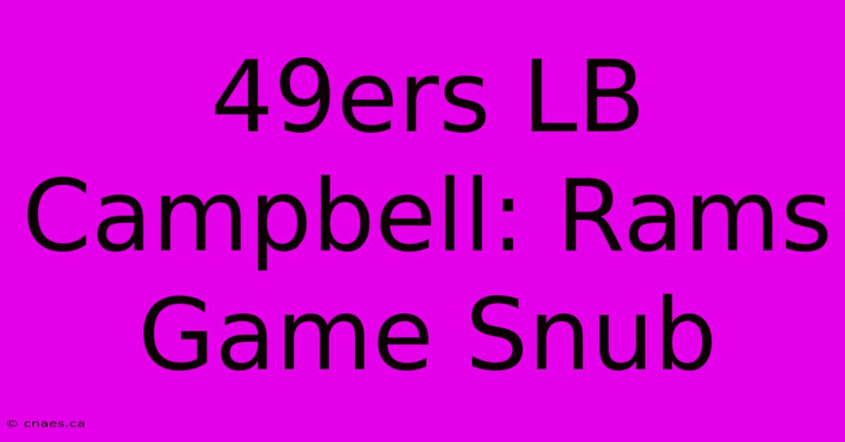 49ers LB Campbell: Rams Game Snub