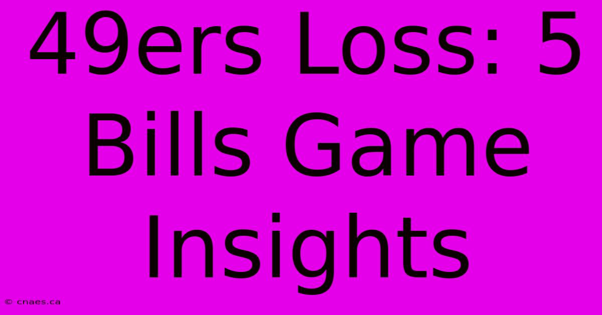 49ers Loss: 5 Bills Game Insights