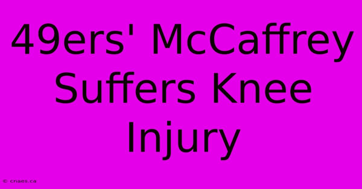 49ers' McCaffrey Suffers Knee Injury