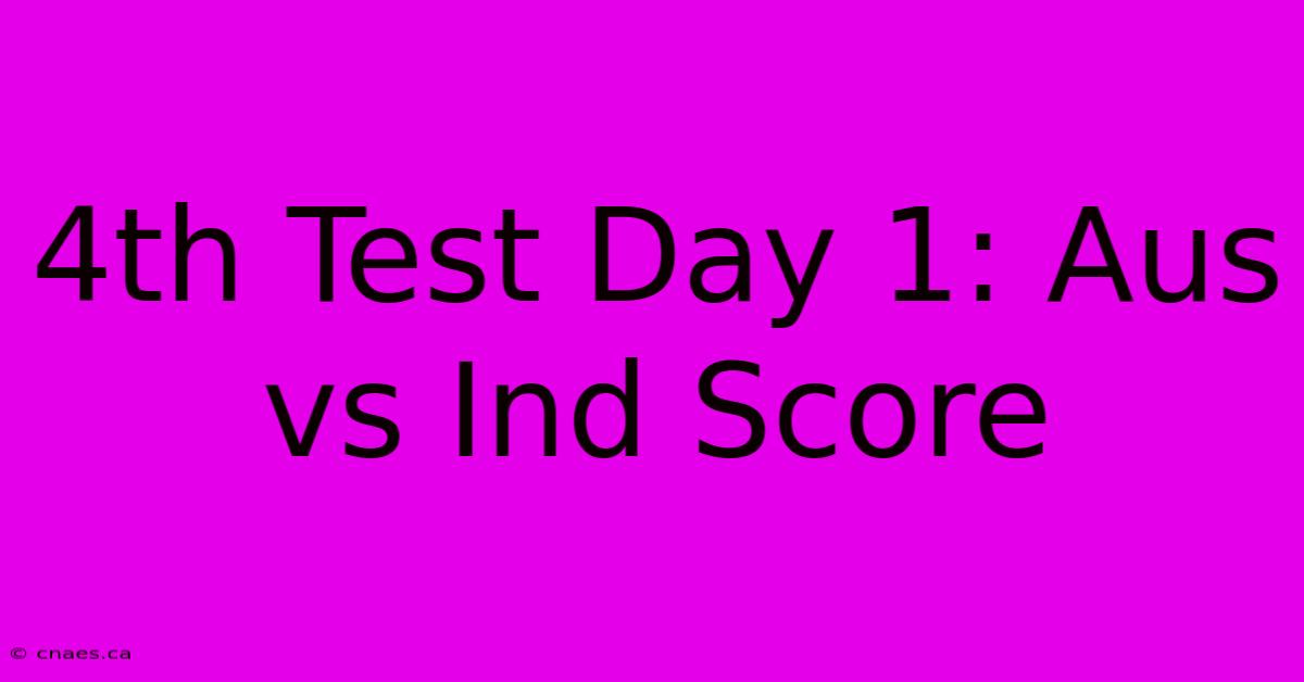 4th Test Day 1: Aus Vs Ind Score