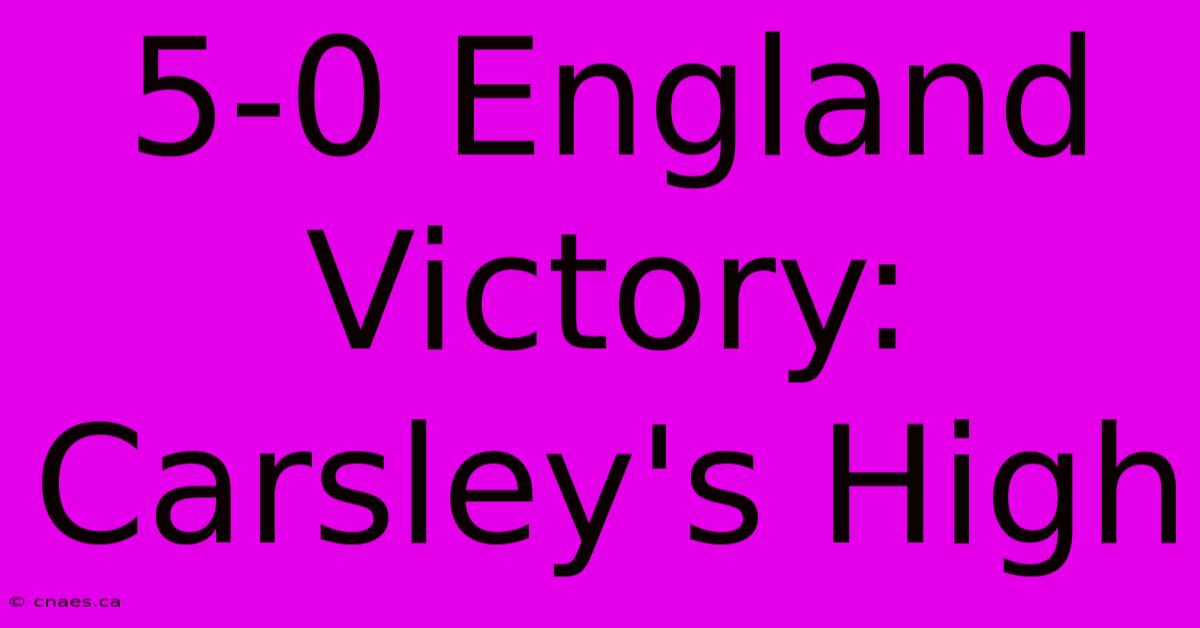 5-0 England Victory: Carsley's High