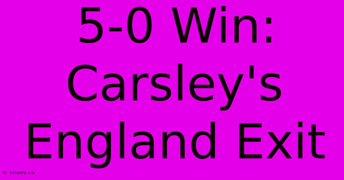 5-0 Win: Carsley's England Exit