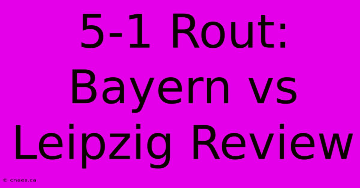 5-1 Rout: Bayern Vs Leipzig Review