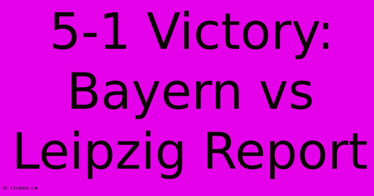 5-1 Victory: Bayern Vs Leipzig Report