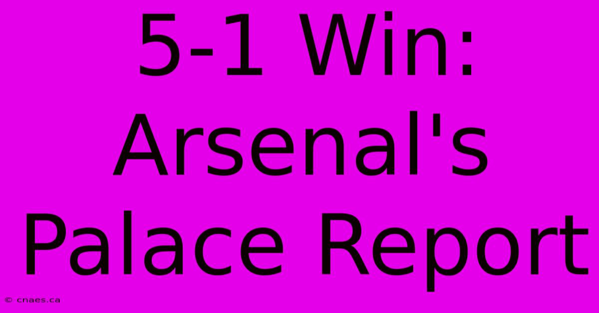 5-1 Win: Arsenal's Palace Report