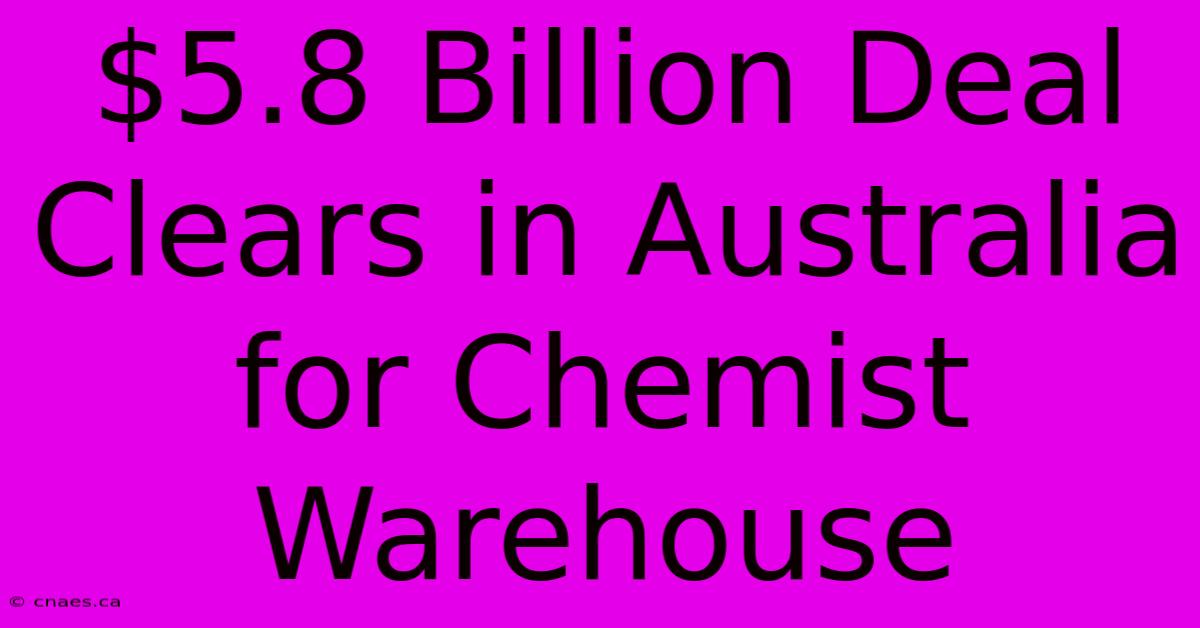 $5.8 Billion Deal Clears In Australia For Chemist Warehouse 