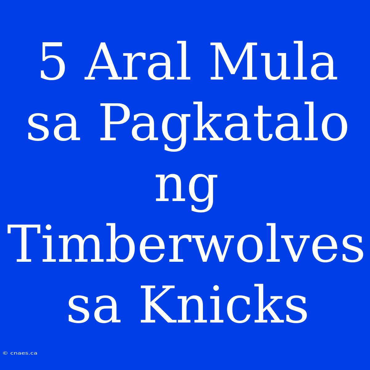 5 Aral Mula Sa Pagkatalo Ng Timberwolves Sa Knicks