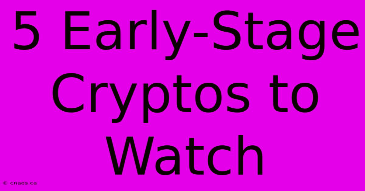 5 Early-Stage Cryptos To Watch