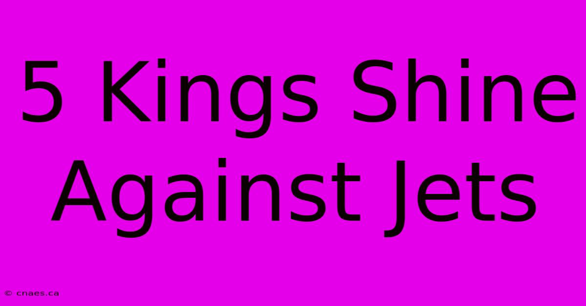 5 Kings Shine Against Jets