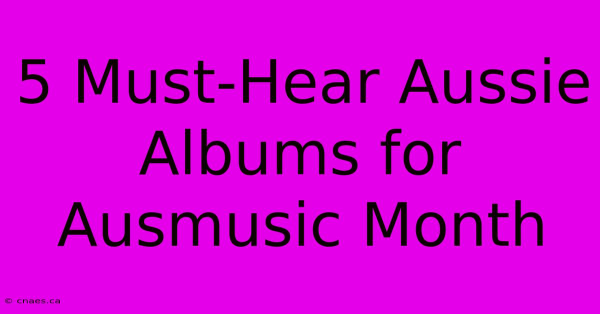 5 Must-Hear Aussie Albums For Ausmusic Month