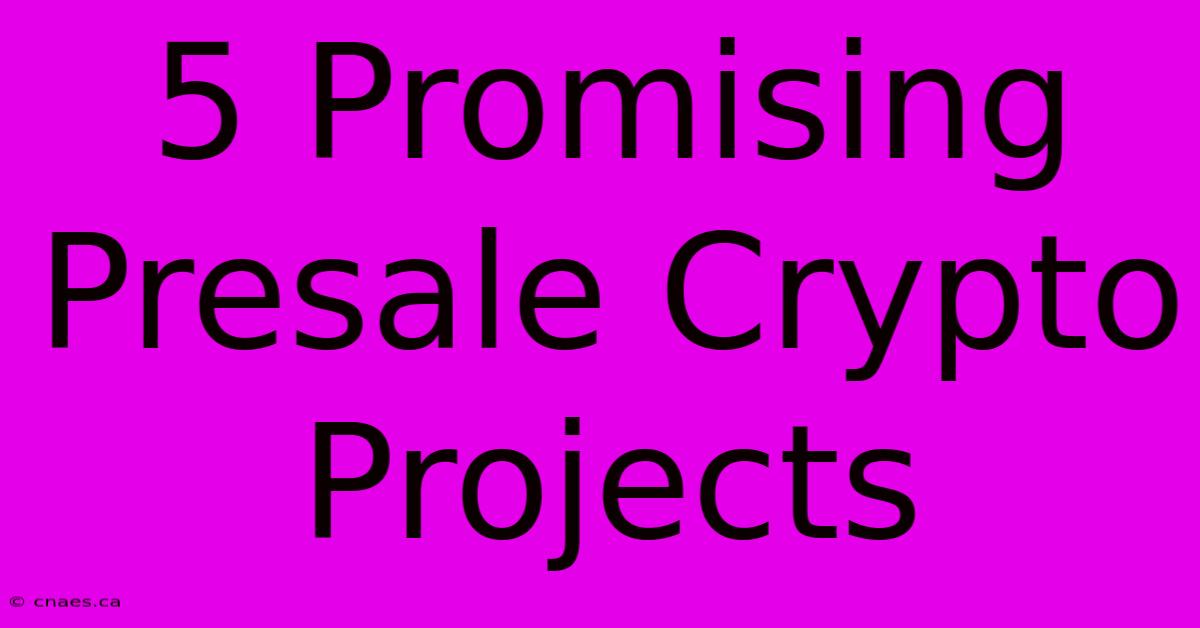 5 Promising Presale Crypto Projects