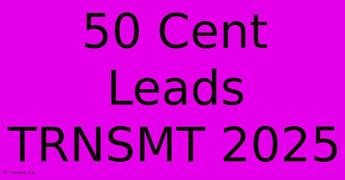 50 Cent Leads TRNSMT 2025