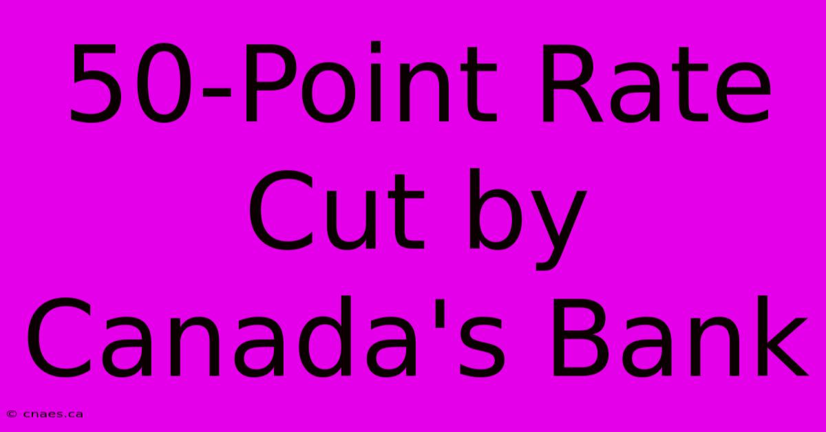 50-Point Rate Cut By Canada's Bank