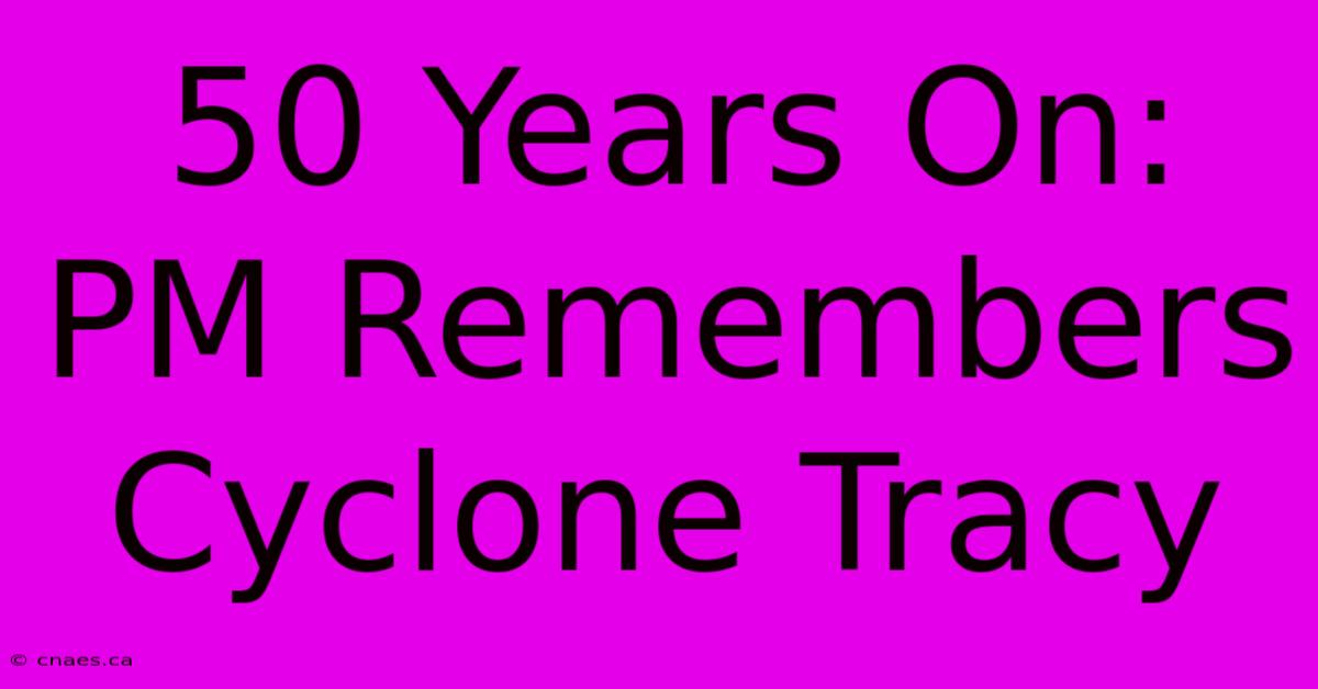 50 Years On: PM Remembers Cyclone Tracy