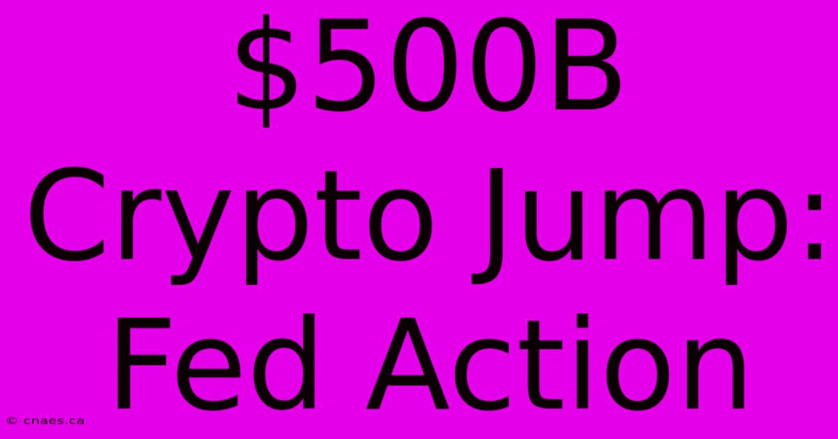 $500B Crypto Jump: Fed Action