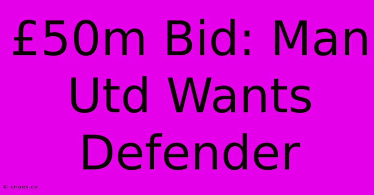 £50m Bid: Man Utd Wants Defender