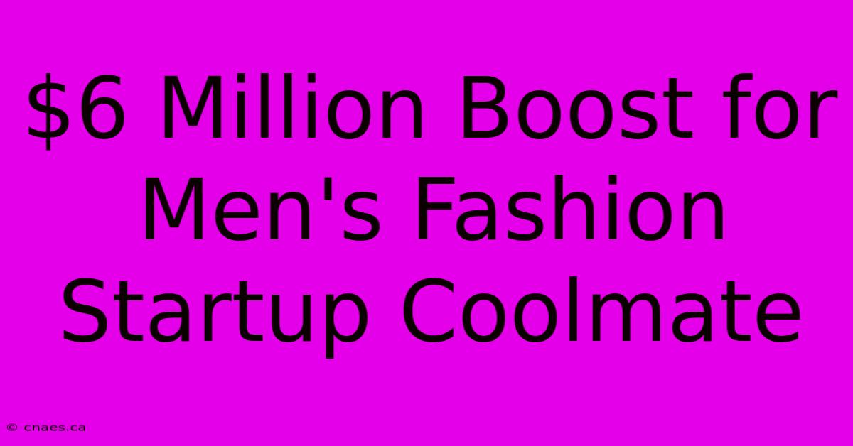 $6 Million Boost For Men's Fashion Startup Coolmate 