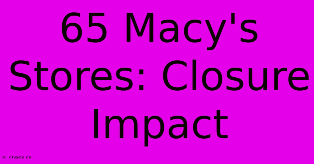 65 Macy's Stores: Closure Impact