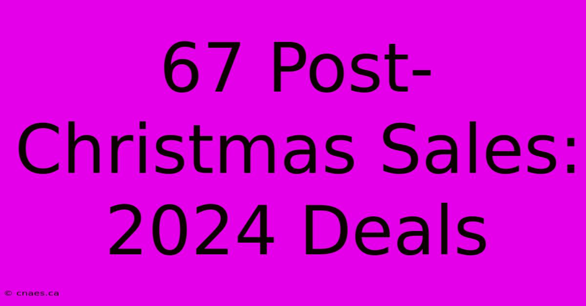 67 Post-Christmas Sales: 2024 Deals