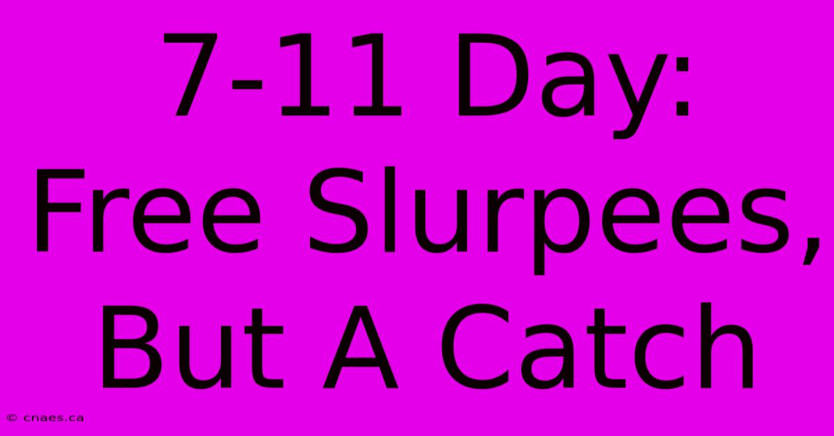 7-11 Day: Free Slurpees, But A Catch