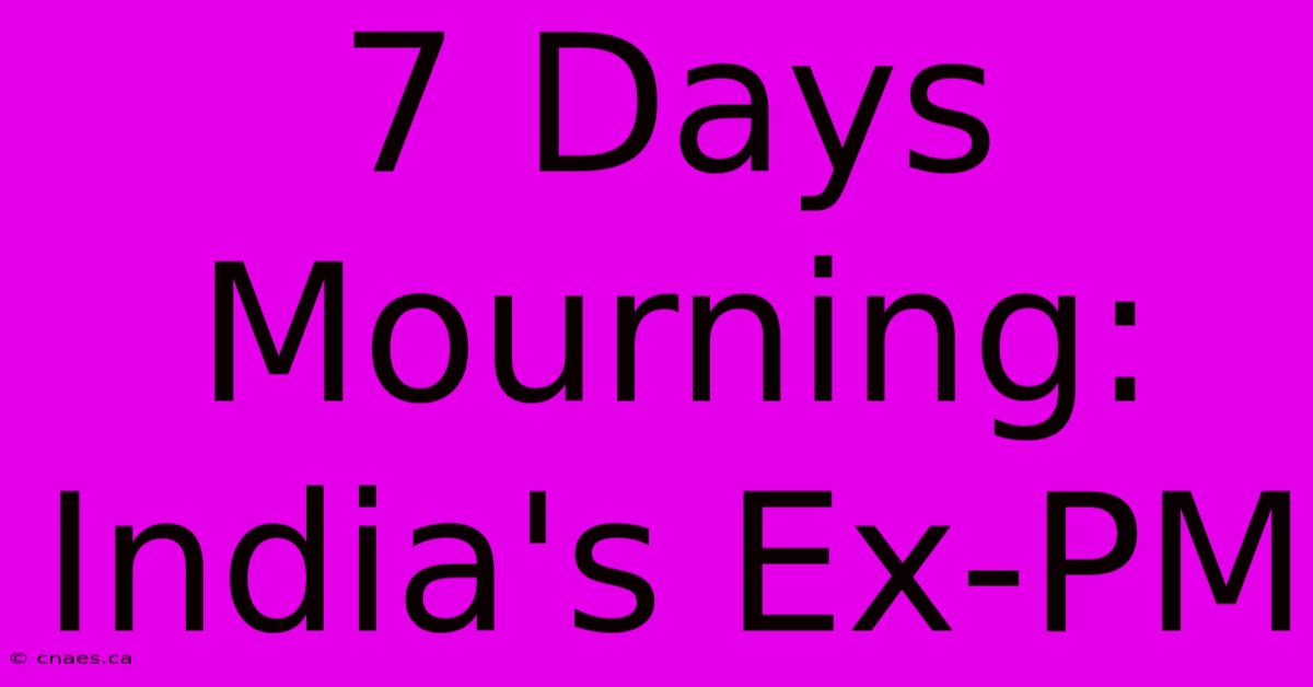 7 Days Mourning: India's Ex-PM