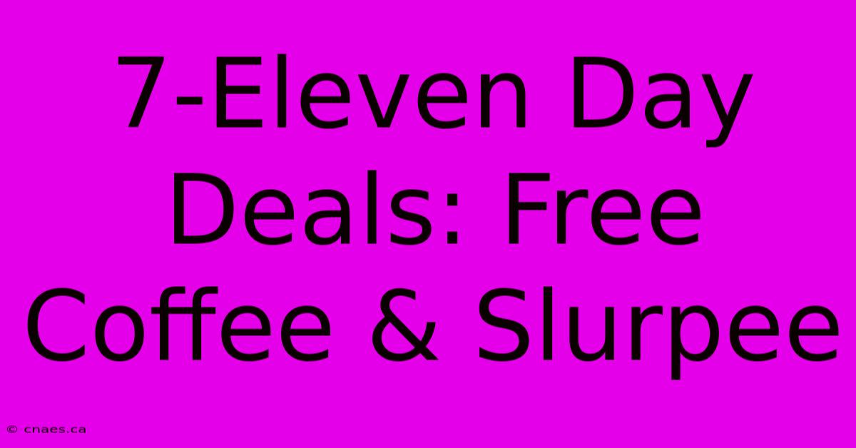 7-Eleven Day Deals: Free Coffee & Slurpee