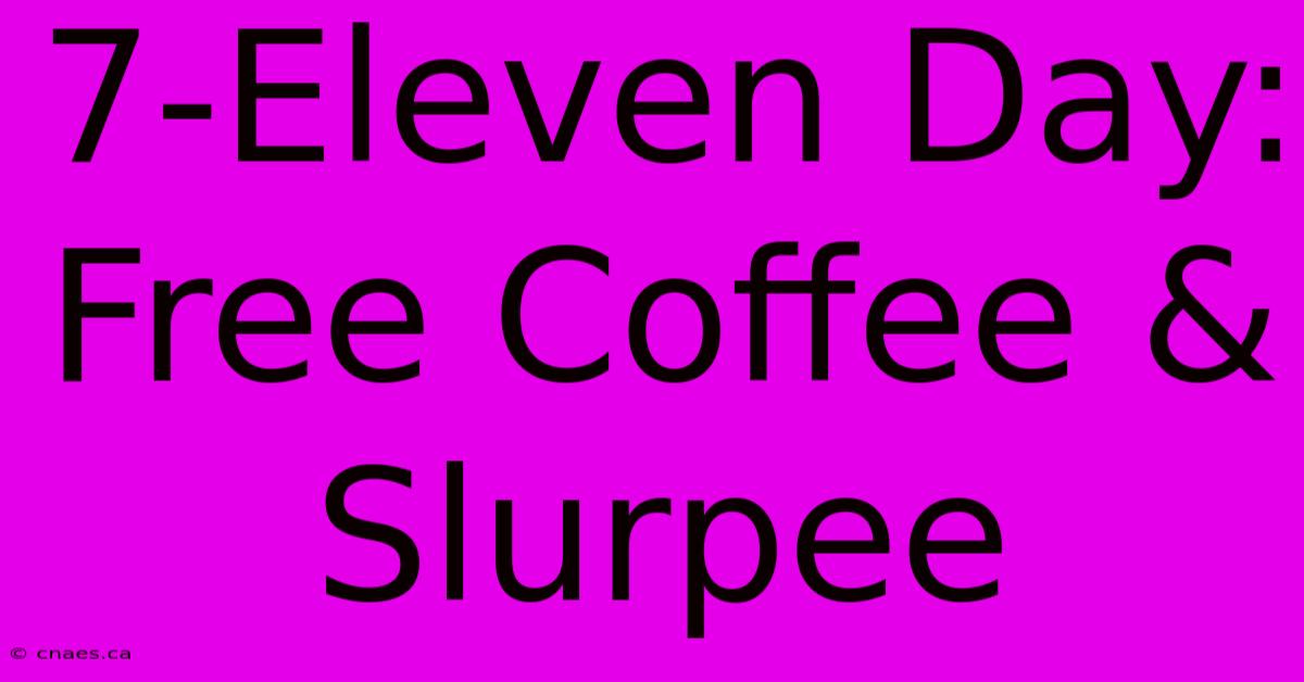 7-Eleven Day: Free Coffee & Slurpee